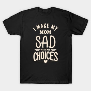 I Make My Mom Sad T-Shirt